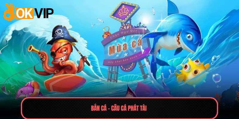 Bắn cá - Câu cá phát tài 